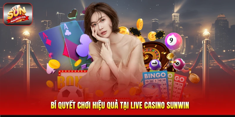 Trải Nghiệm Live Casino Sunwin – Không Gian Casino Trực Tuyến Đỉnh Cao Dành Cho Game Thủ 3 Bí Quyết Chơi Hiệu Quả Tại Live Casino Sunwin