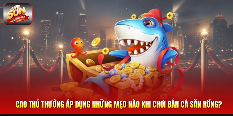 Chơi Bắn Cá Săn Rồng Có Gì Hot? Bí Quyết Hạ Boss Rồng Nhận Thưởng Khủng 3 Cao Thủ Thường Áp Dụng Những Mẹo Nào Khi Chơi Bắn Cá Săn Rồng?