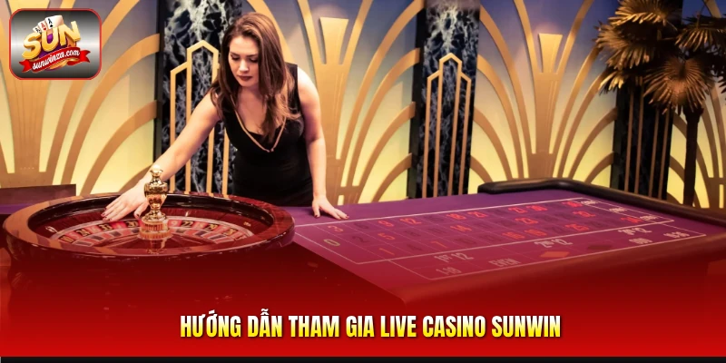 Trải Nghiệm Live Casino Sunwin – Không Gian Casino Trực Tuyến Đỉnh Cao Dành Cho Game Thủ 2 Hướng Dẫn Tham Gia Live Casino Sunwin
