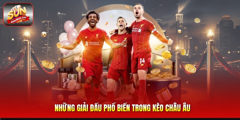 Kèo Châu Âu – Hướng Dẫn Soi Kèo 1X2 Hiệu Quả Dành Cho Dân Cá Cược 2 Những Giải Đấu Phổ Biến Trong Kèo Châu Âu