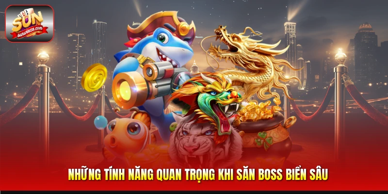 Bí Quyết Săn Boss Biển Sâu Hiệu Quả Dành Cho Người Mới 3 Những Tính Năng Quan Trọng Khi Săn Boss Biển Sâu