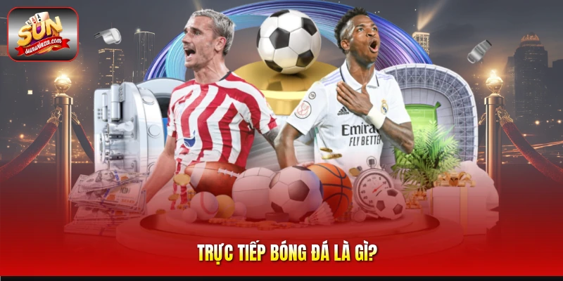 Trực Tiếp Bóng Đá – Trải Nghiệm Theo Dõi Trận Cầu Đỉnh Cao Dành Cho Dân Cá Cược 1 Trực Tiếp Bóng Đá Là gì?