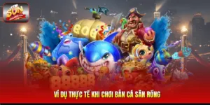 Ví Dụ Thực Tế Khi Chơi Bắn Cá Săn Rồng