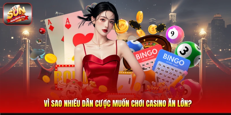 Bí Quyết Chơi Casino Ăn Lớn Hiệu Quả Dành Cho Dân Cá Cược 1 Vì Sao Nhiều Dân Cược Muốn Chơi Casino Ăn Lớn?